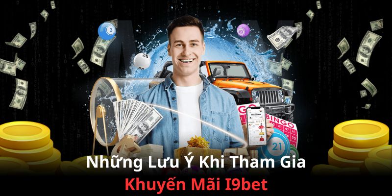 Lưu ý một số điều khi nhận và tham gia chương trình khuyến mãi tại I9bet