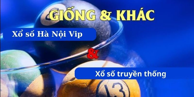 Giữa xổ số Hà Nội Vip & xổ số thủ đô Hà Nội chúng ta có thể thất Điểm khác Nhau